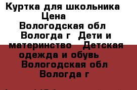 Куртка для школьника. › Цена ­ 800 - Вологодская обл., Вологда г. Дети и материнство » Детская одежда и обувь   . Вологодская обл.,Вологда г.